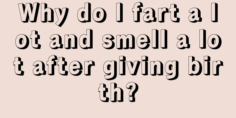 Why do I fart a lot and smell a lot after giving birth?