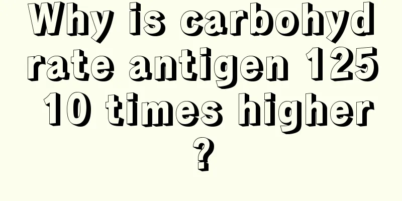 Why is carbohydrate antigen 125 10 times higher?