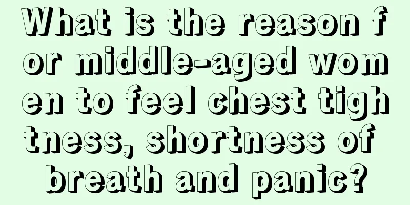 What is the reason for middle-aged women to feel chest tightness, shortness of breath and panic?