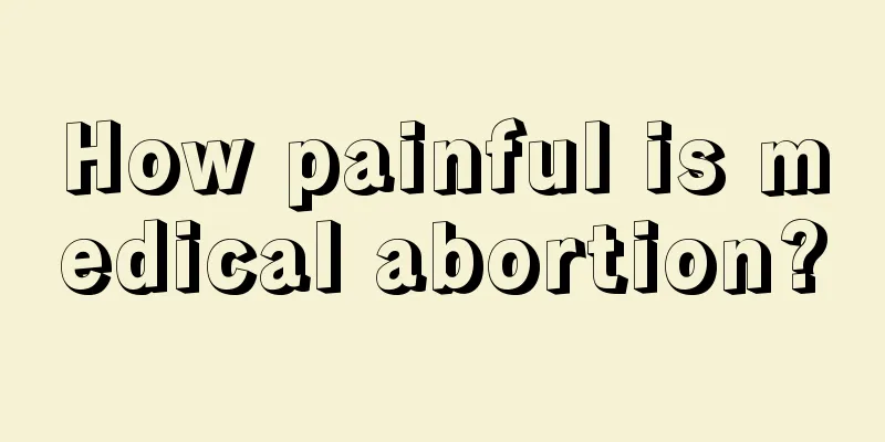 How painful is medical abortion?