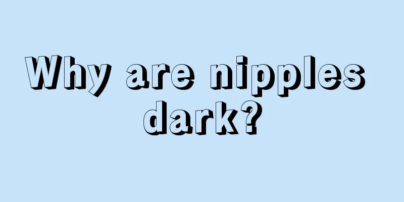 Why are nipples dark?