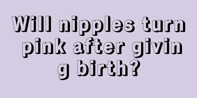 Will nipples turn pink after giving birth?