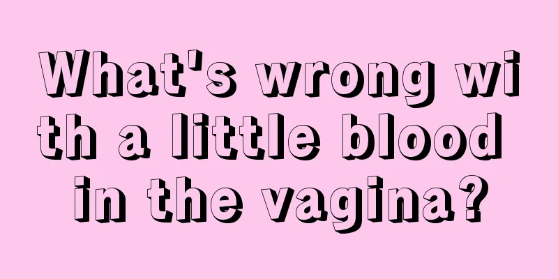 What's wrong with a little blood in the vagina?