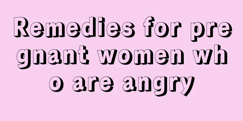 Remedies for pregnant women who are angry