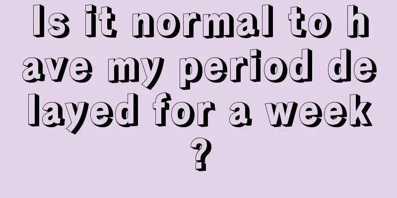 Is it normal to have my period delayed for a week?