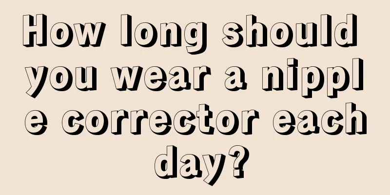 How long should you wear a nipple corrector each day?