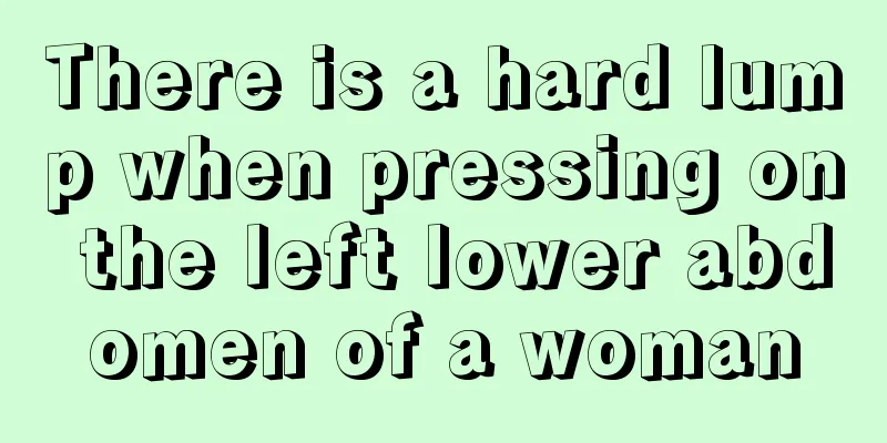 There is a hard lump when pressing on the left lower abdomen of a woman