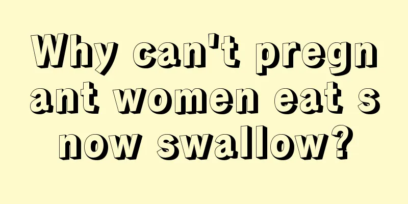 Why can't pregnant women eat snow swallow?