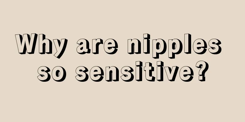 Why are nipples so sensitive?