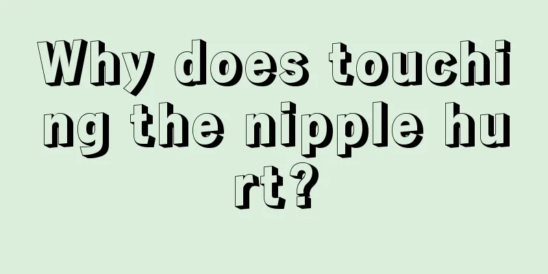 Why does touching the nipple hurt?