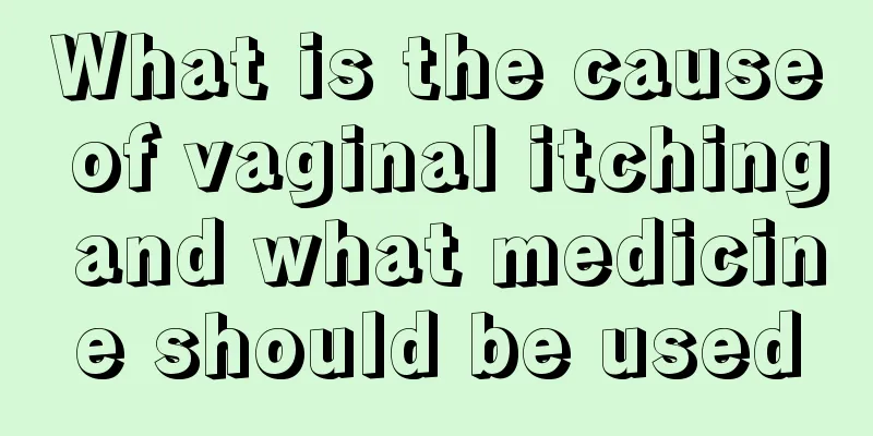 What is the cause of vaginal itching and what medicine should be used