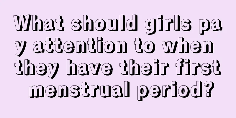 What should girls pay attention to when they have their first menstrual period?