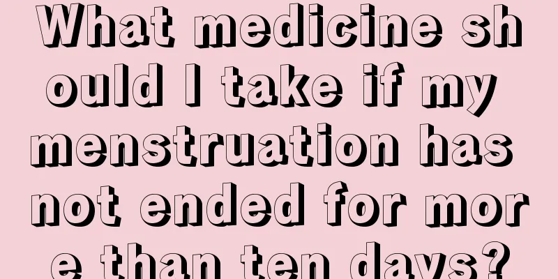 What medicine should I take if my menstruation has not ended for more than ten days?