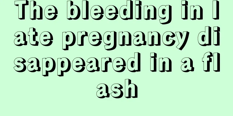 The bleeding in late pregnancy disappeared in a flash