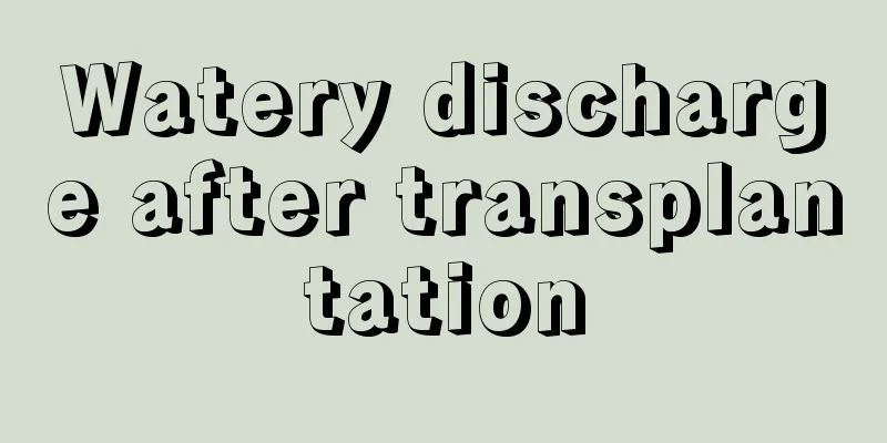 Watery discharge after transplantation