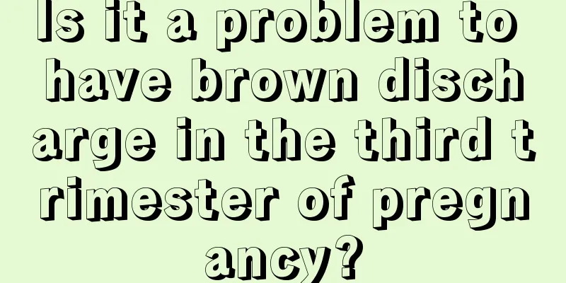 Is it a problem to have brown discharge in the third trimester of pregnancy?