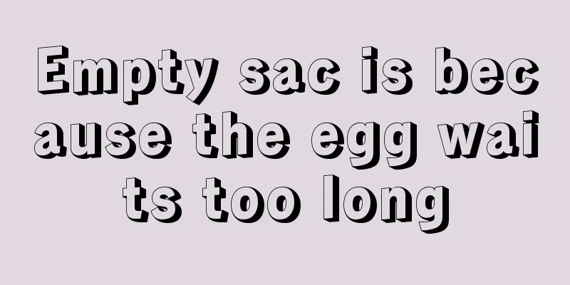 Empty sac is because the egg waits too long