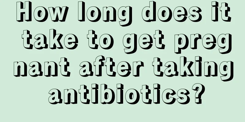 How long does it take to get pregnant after taking antibiotics?