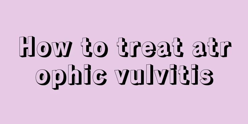 How to treat atrophic vulvitis