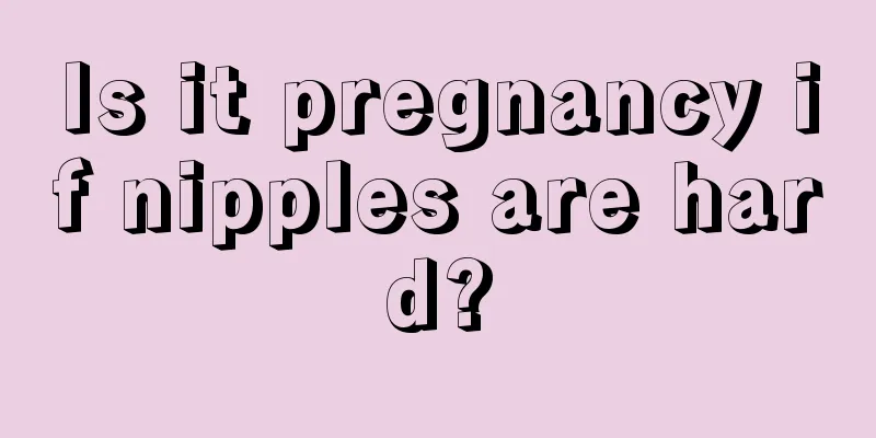 Is it pregnancy if nipples are hard?