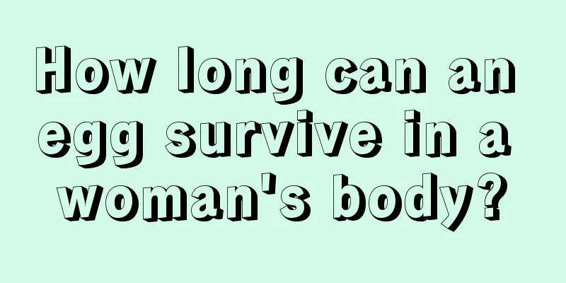 How long can an egg survive in a woman's body?