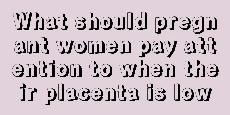 What should pregnant women pay attention to when their placenta is low