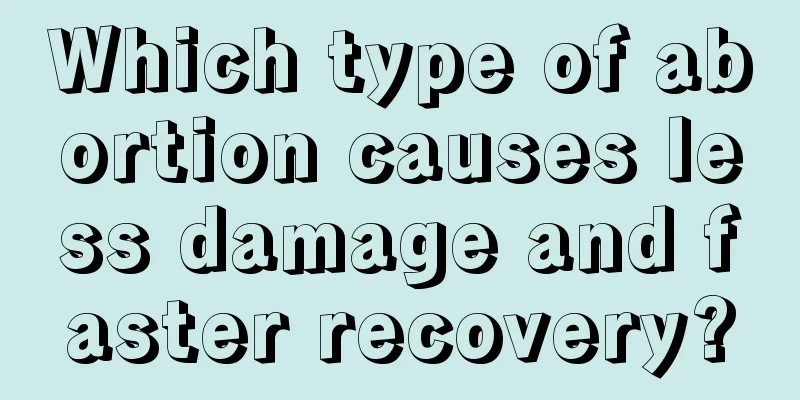 Which type of abortion causes less damage and faster recovery?