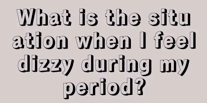 What is the situation when I feel dizzy during my period?