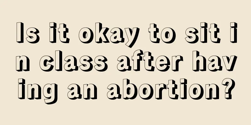 Is it okay to sit in class after having an abortion?