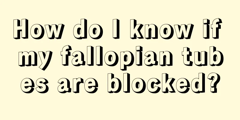 How do I know if my fallopian tubes are blocked?