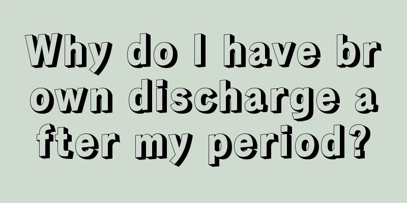 Why do I have brown discharge after my period?