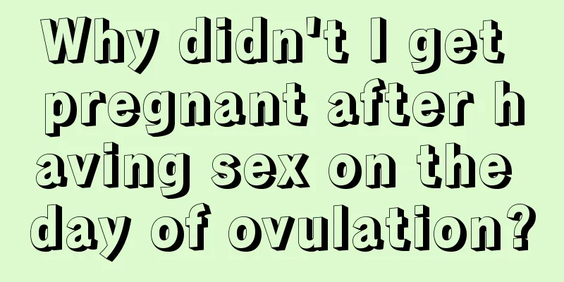 Why didn't I get pregnant after having sex on the day of ovulation?