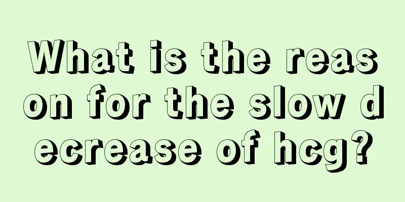 What is the reason for the slow decrease of hcg?