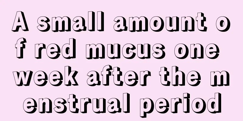 A small amount of red mucus one week after the menstrual period