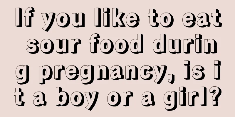 If you like to eat sour food during pregnancy, is it a boy or a girl?