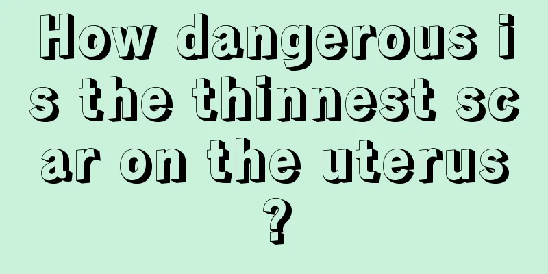 How dangerous is the thinnest scar on the uterus?