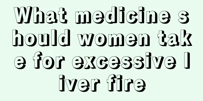 What medicine should women take for excessive liver fire