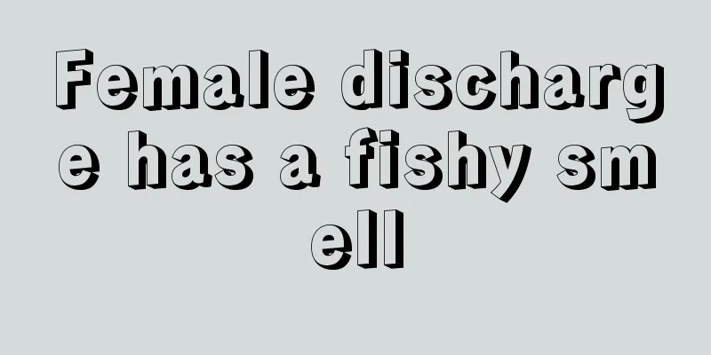 Female discharge has a fishy smell