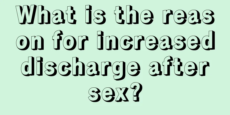 What is the reason for increased discharge after sex?