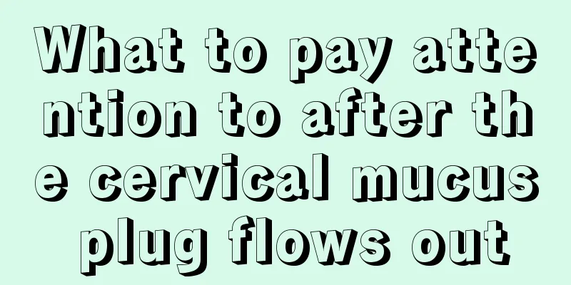 What to pay attention to after the cervical mucus plug flows out