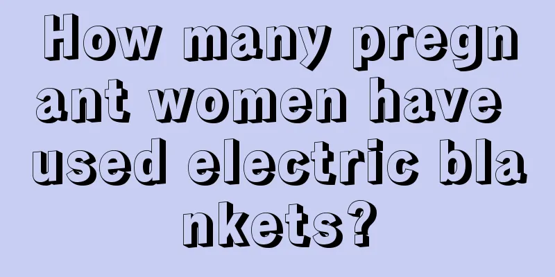 How many pregnant women have used electric blankets?