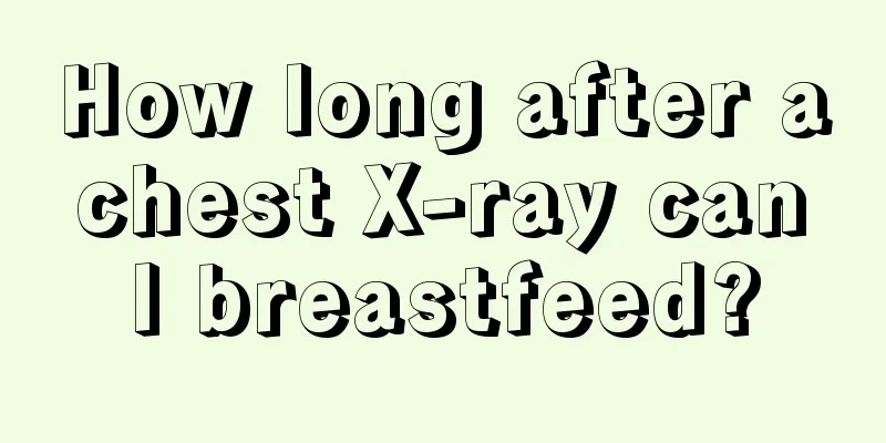 How long after a chest X-ray can I breastfeed?