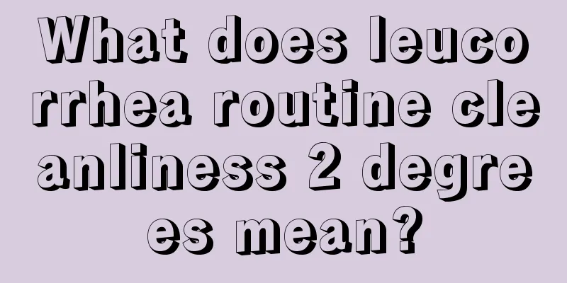 What does leucorrhea routine cleanliness 2 degrees mean?