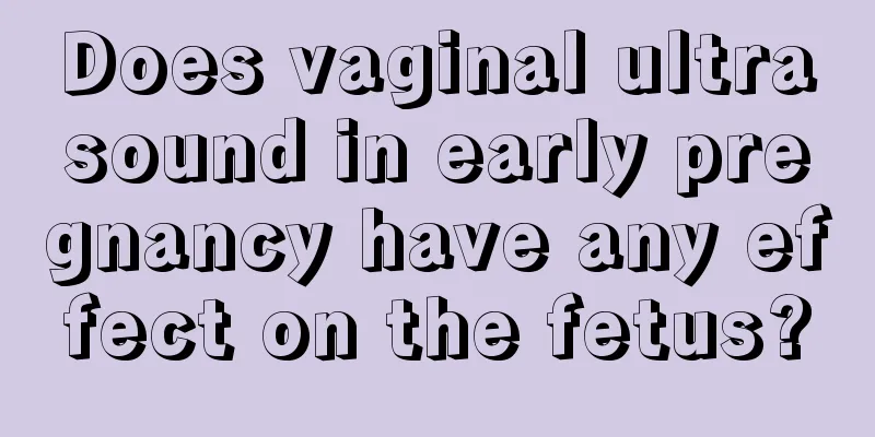 Does vaginal ultrasound in early pregnancy have any effect on the fetus?