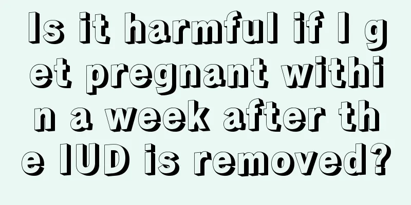 Is it harmful if I get pregnant within a week after the IUD is removed?