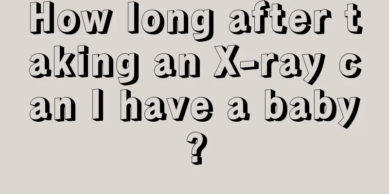 How long after taking an X-ray can I have a baby?