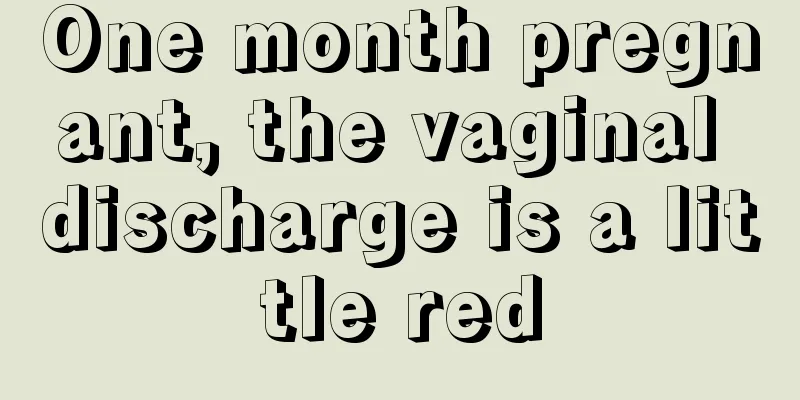 One month pregnant, the vaginal discharge is a little red