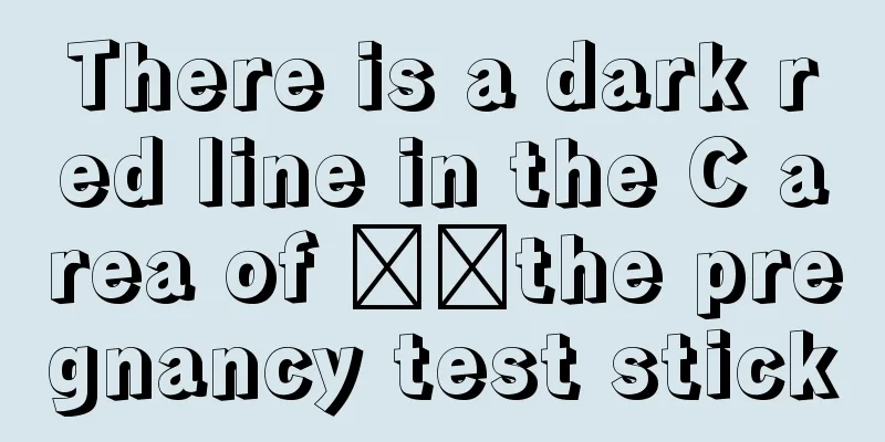 There is a dark red line in the C area of ​​the pregnancy test stick