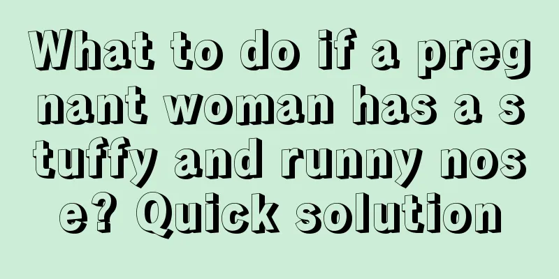 What to do if a pregnant woman has a stuffy and runny nose? Quick solution