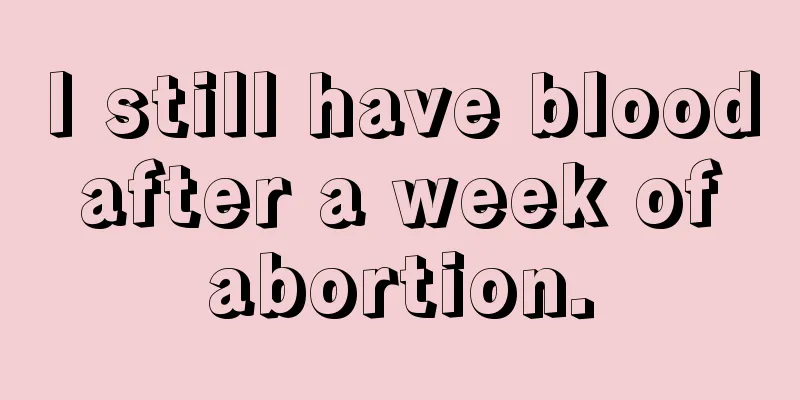 I still have blood after a week of abortion.